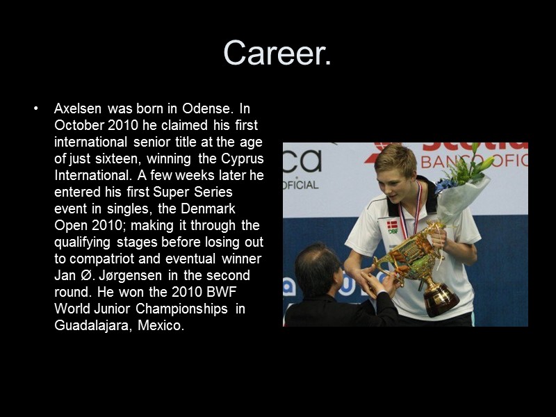 Career. Axelsen was born in Odense. In October 2010 he claimed his first international